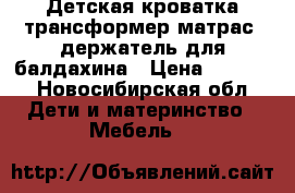 Детская кроватка-трансформер,матрас, держатель для балдахина › Цена ­ 7 000 - Новосибирская обл. Дети и материнство » Мебель   